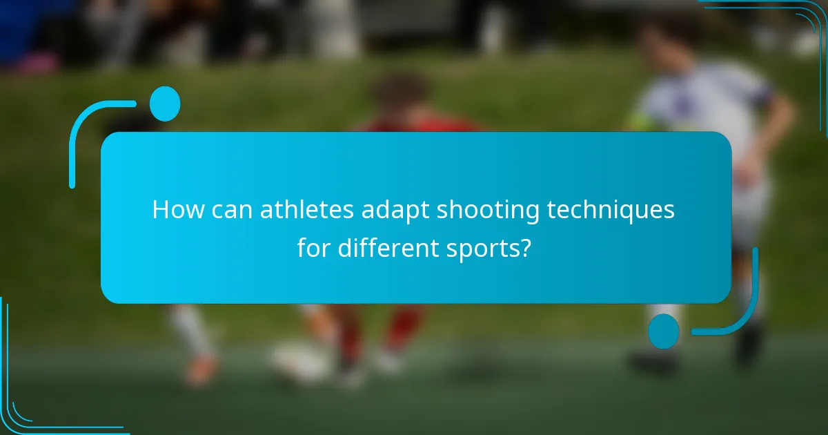 How can athletes adapt shooting techniques for different sports?