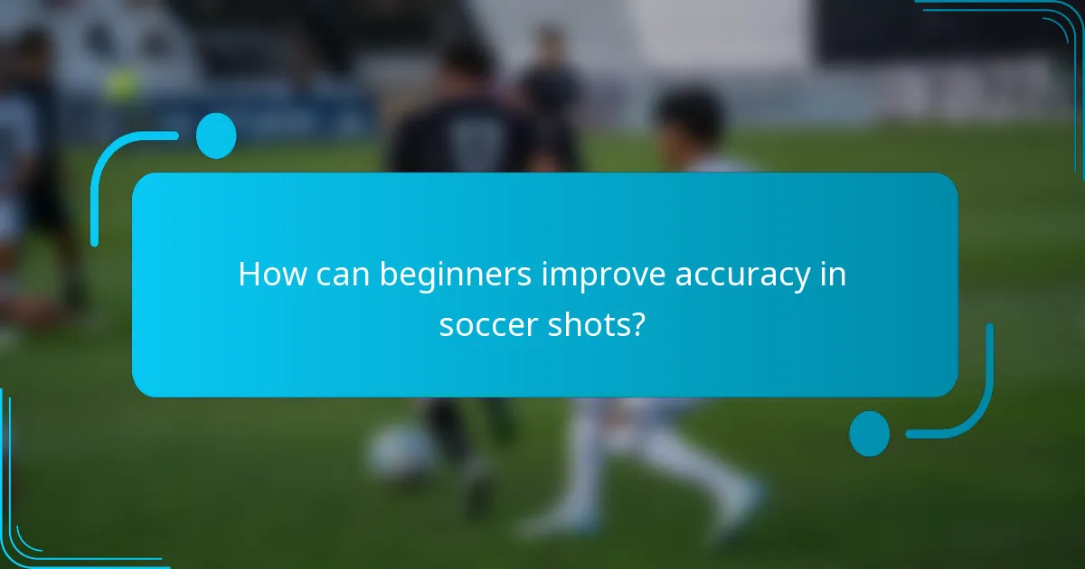 How can beginners improve accuracy in soccer shots?