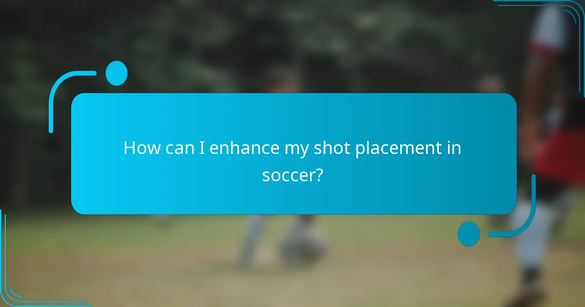 How can I enhance my shot placement in soccer?