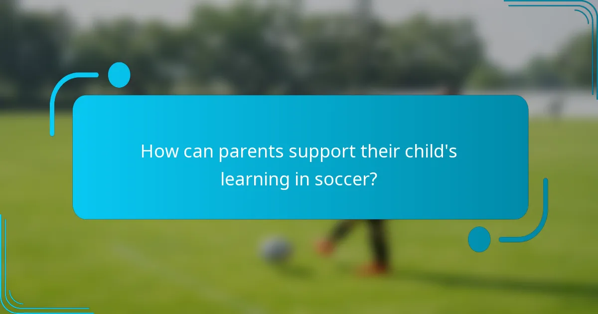 How can parents support their child's learning in soccer?