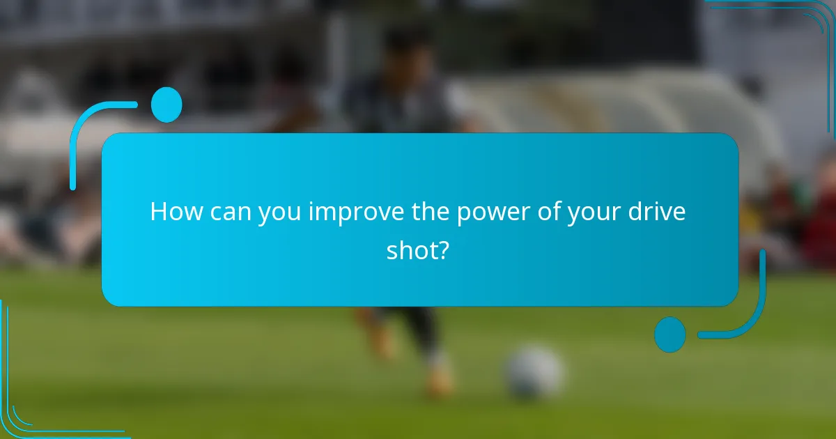 How can you improve the power of your drive shot?