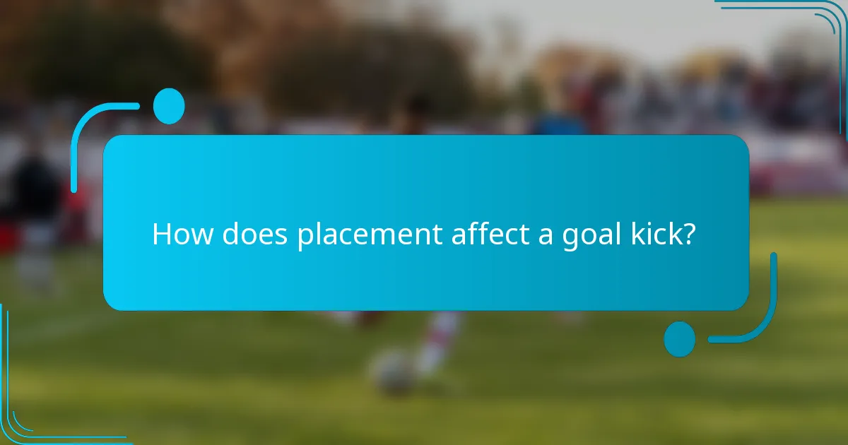 How does placement affect a goal kick?
