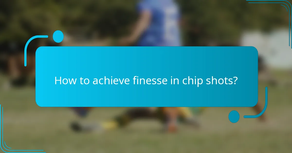 How to achieve finesse in chip shots?