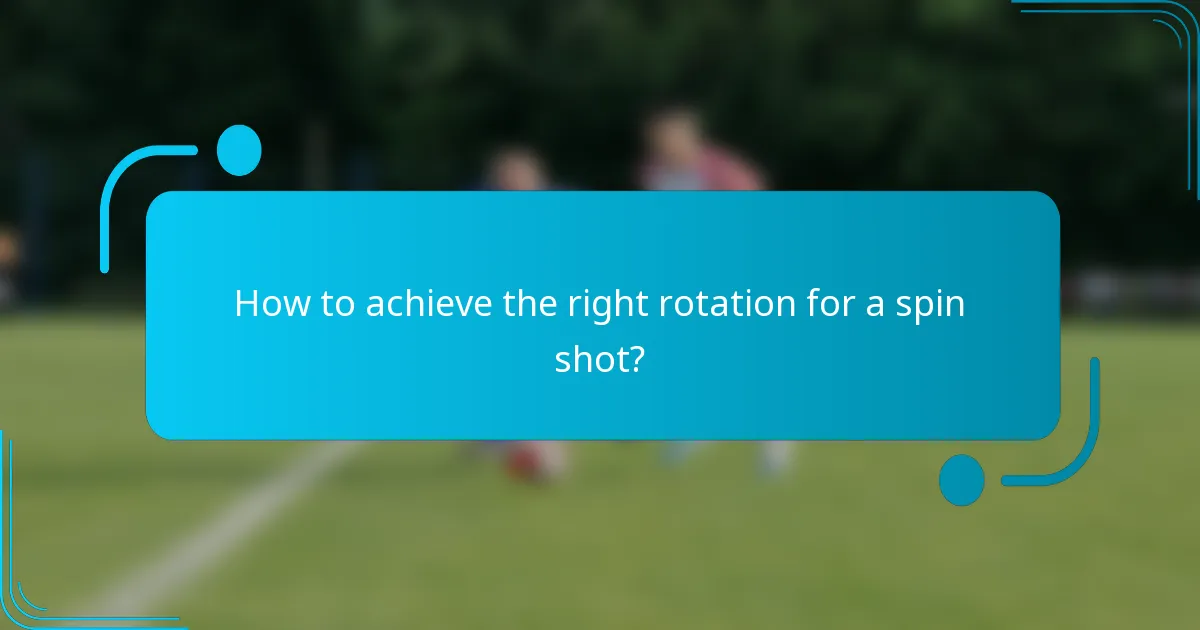 How to achieve the right rotation for a spin shot?