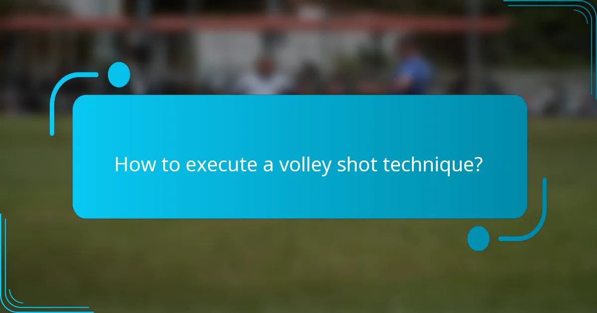 How to execute a volley shot technique?