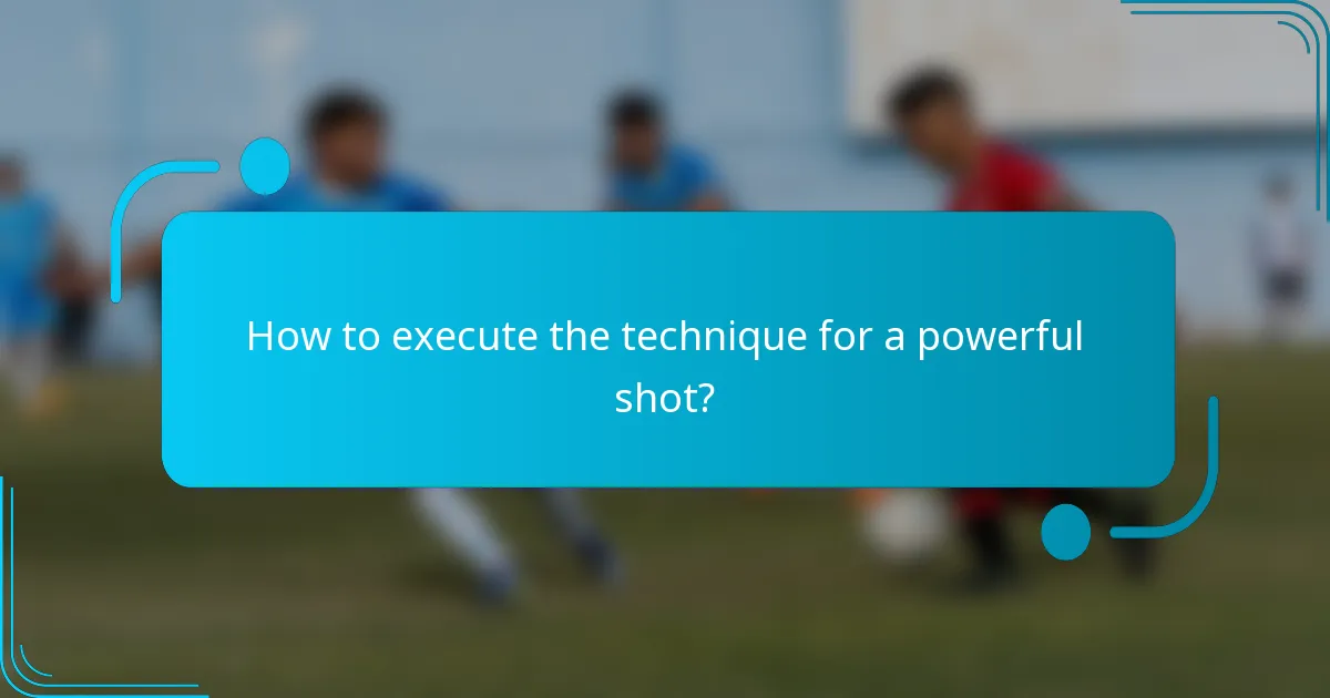 How to execute the technique for a powerful shot?