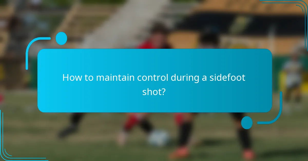 How to maintain control during a sidefoot shot?