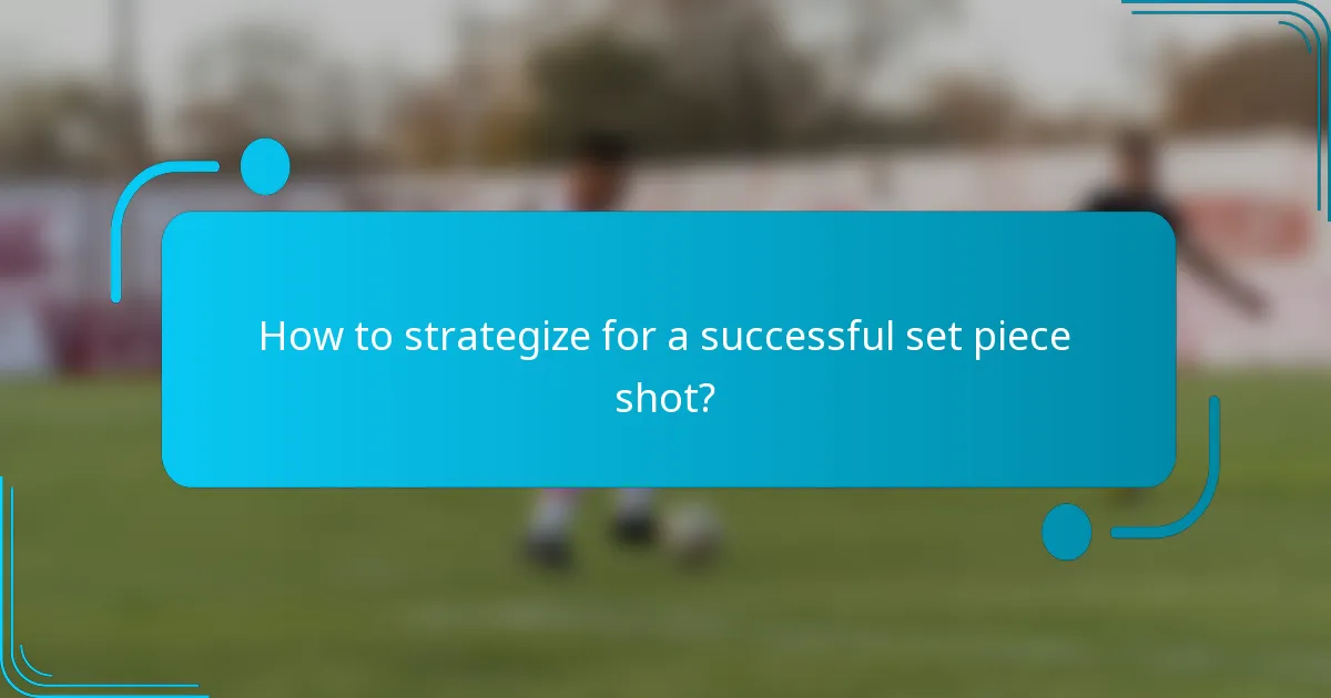 How to strategize for a successful set piece shot?