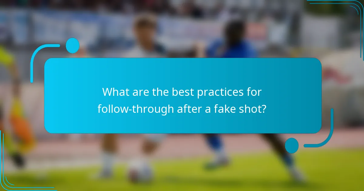 What are the best practices for follow-through after a fake shot?