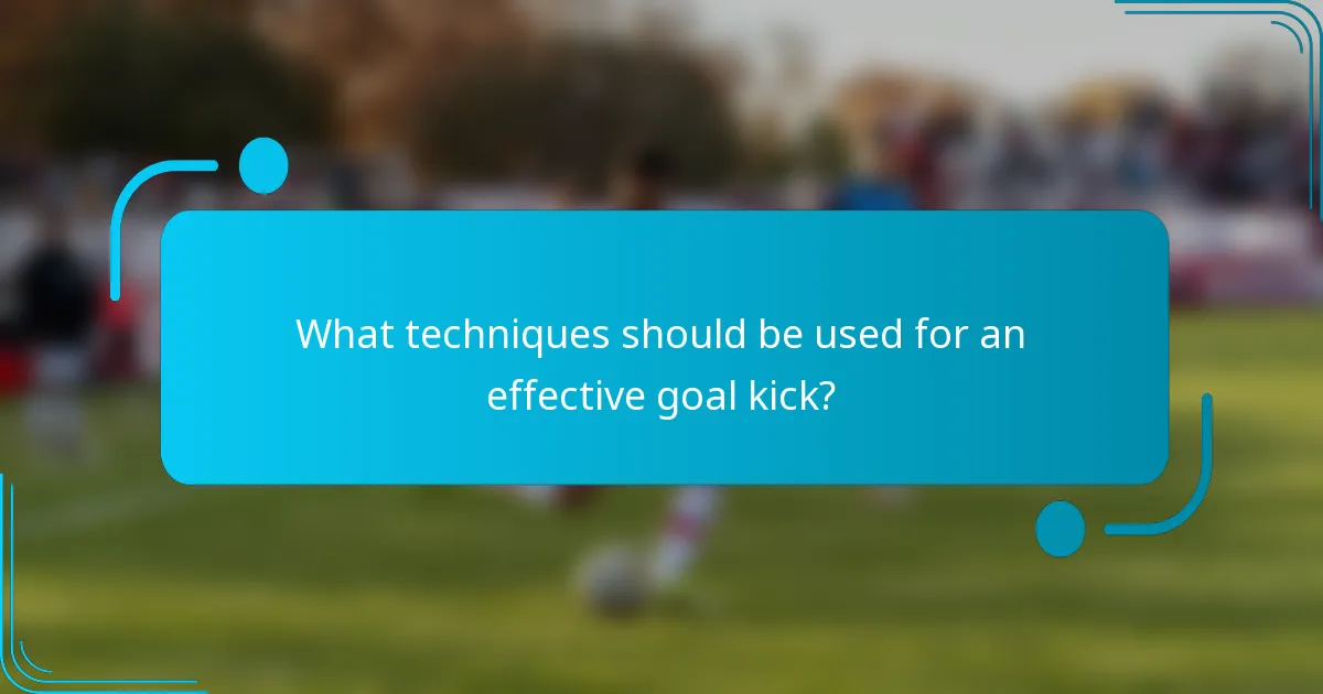 What techniques should be used for an effective goal kick?