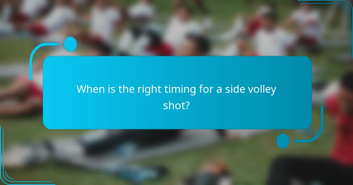 When is the right timing for a side volley shot?