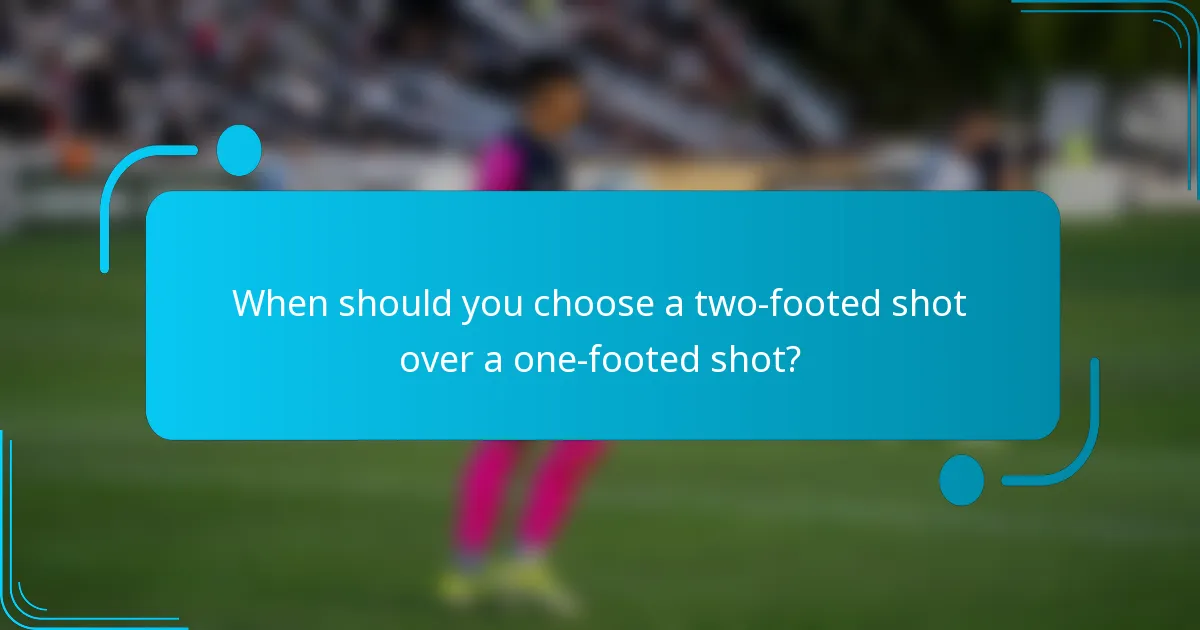 When should you choose a two-footed shot over a one-footed shot?