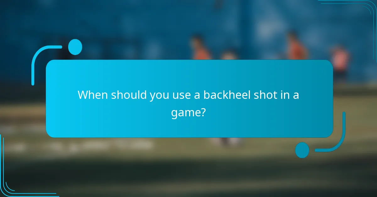 When should you use a backheel shot in a game?