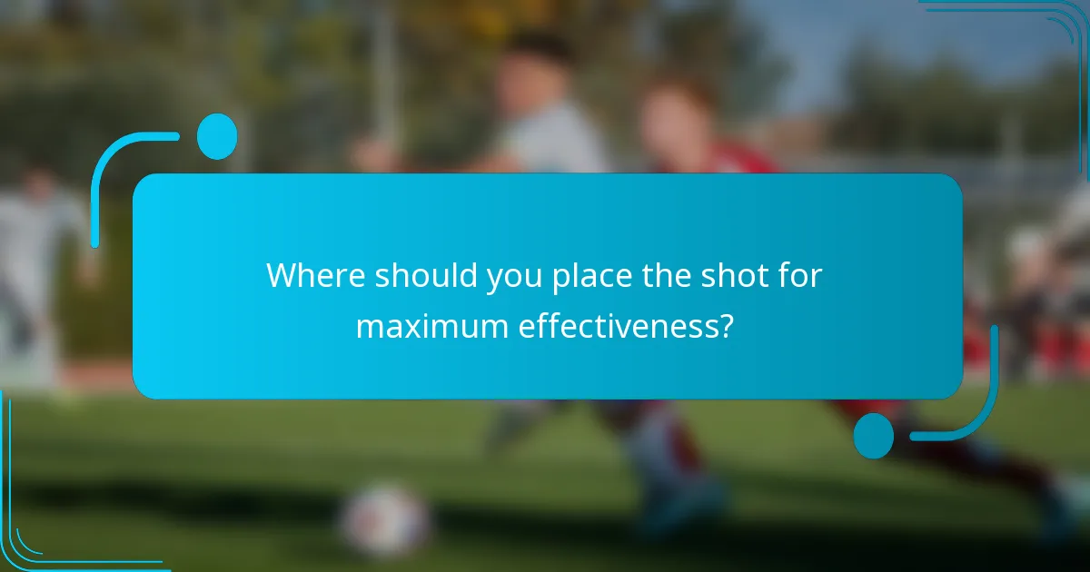 Where should you place the shot for maximum effectiveness?