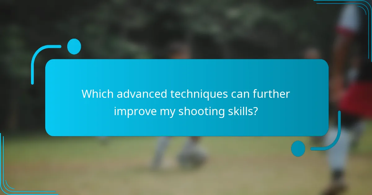 Which advanced techniques can further improve my shooting skills?