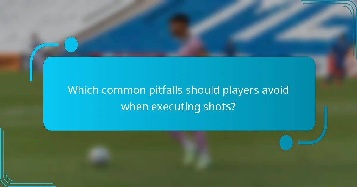 Which common pitfalls should players avoid when executing shots?