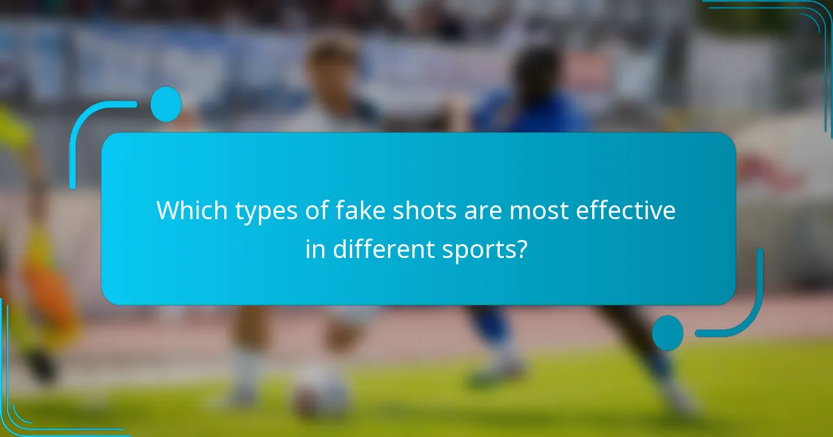 Which types of fake shots are most effective in different sports?